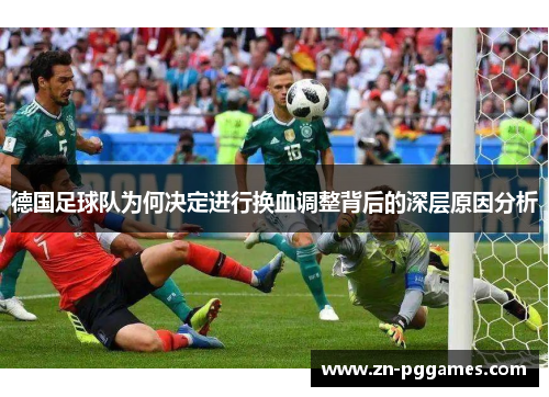 德国足球队为何决定进行换血调整背后的深层原因分析