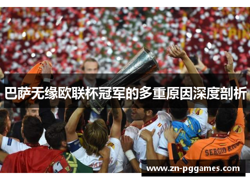 巴萨无缘欧联杯冠军的多重原因深度剖析 巴萨无缘欧联杯冠军的多重原因深度剖析