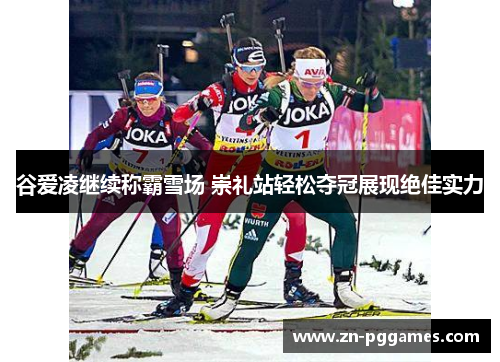 谷爱凌继续称霸雪场 崇礼站轻松夺冠展现绝佳实力