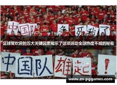足球受欢迎的五大关键因素揭示了这项运动全球热度不减的秘密