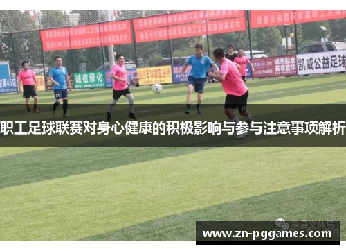 职工足球联赛对身心健康的积极影响与参与注意事项解析 职工足球联赛对身心健康的积极影响与参与注意事项解析