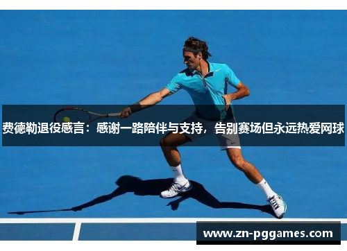 费德勒退役感言：感谢一路陪伴与支持，告别赛场但永远热爱网球