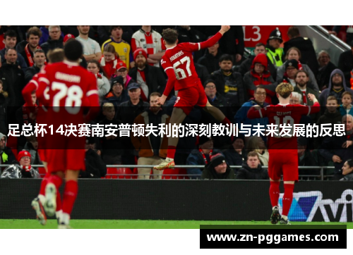 足总杯14决赛南安普顿失利的深刻教训与未来发展的反思