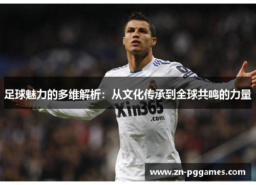 足球魅力的多维解析：从文化传承到全球共鸣的力量