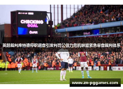 英超裁判库特遭停职调查引发判罚公信力危机联盟紧急审查裁判体系