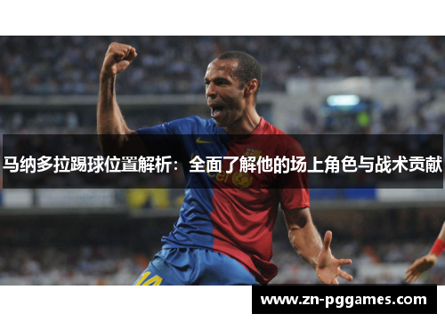 马纳多拉踢球位置解析：全面了解他的场上角色与战术贡献