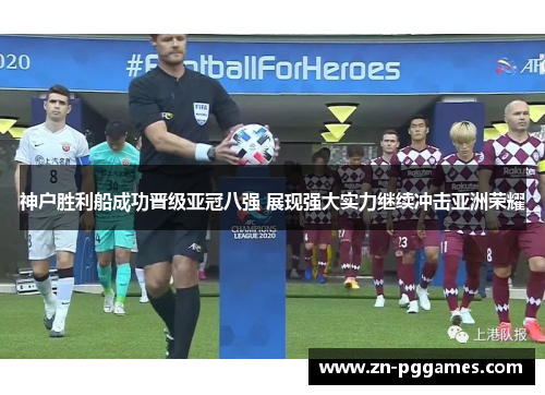 神户胜利船成功晋级亚冠八强 展现强大实力继续冲击亚洲荣耀