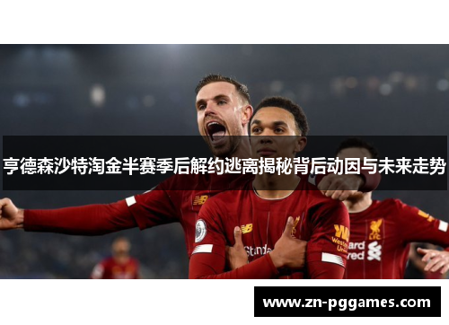 亨德森沙特淘金半赛季后解约逃离揭秘背后动因与未来走势