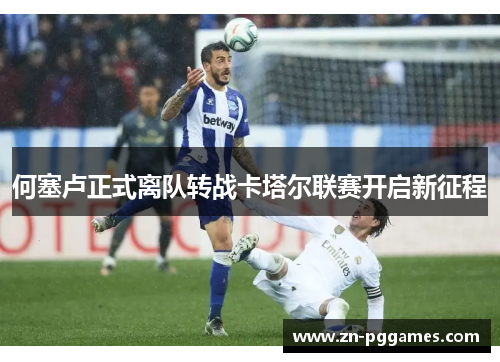 何塞卢正式离队转战卡塔尔联赛开启新征程